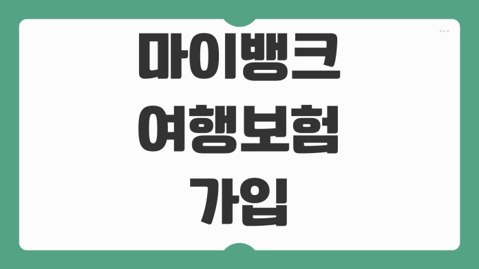 마이뱅크 여행보험 가입 방법 보장내용 할인코드 청구서류 환급 절차 해외여행 준비 체크포인트