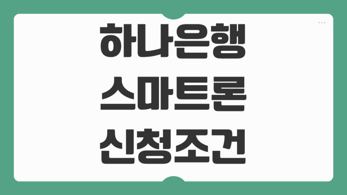 하나은행 스마트론 신청조건 한도 금리 우대 대상과 부결 사유까지 체크