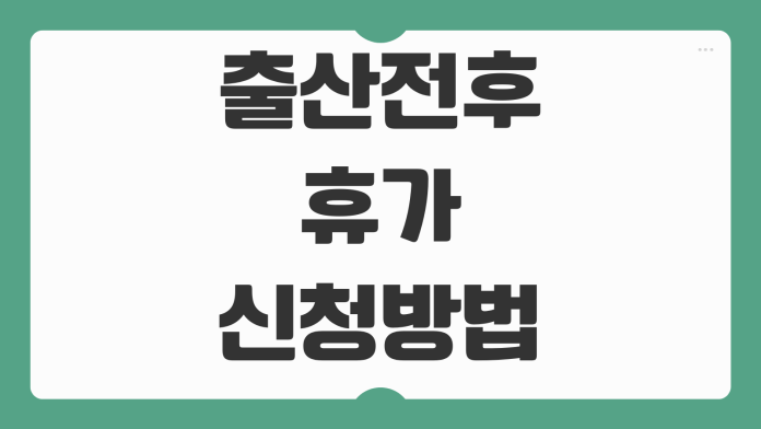 출산전후휴가 신청 방법 기간 급여 계산 회사 제출 서류 고용보험 절차