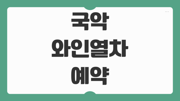 국악와인열차 영동 예약 예매 노선 좌석 선택 와인 시음 일정 후기 관광열차 팁