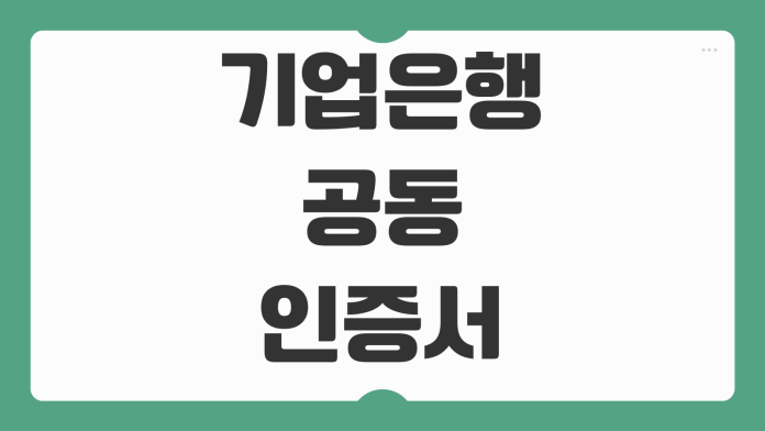 기업은행 공동인증서 발급 방법 모바일 인증센터 등록 재발급 인터넷뱅킹 안내