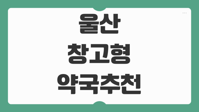 울산 창고형 약국 추천 위치 가격 비교 대형 약국 영업시간 이용 정보