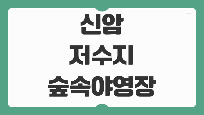 신암저수지 숲속야영장 예약 방법 오토캠핑장 배치도 명당 전기 사이트 이용요금 팁