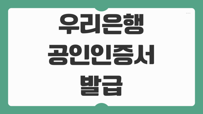 우리은행 공인인증서 발급 방법 모바일 신청 개인 기업 공동인증서 안내 우리은행 공인인증서 발급 방법 모바일 신청 개인 기업 공동인증서 안내