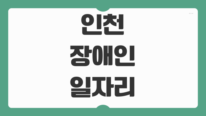 인천 장애인 일자리 공공일자리 채용 정보 근무 조건 급여 지원 기관 정리