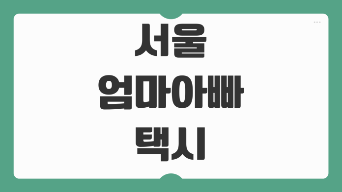 서울엄마아빠택시 신청 방법 이용 대상 바우처 금액 택시앱 등록 사용법