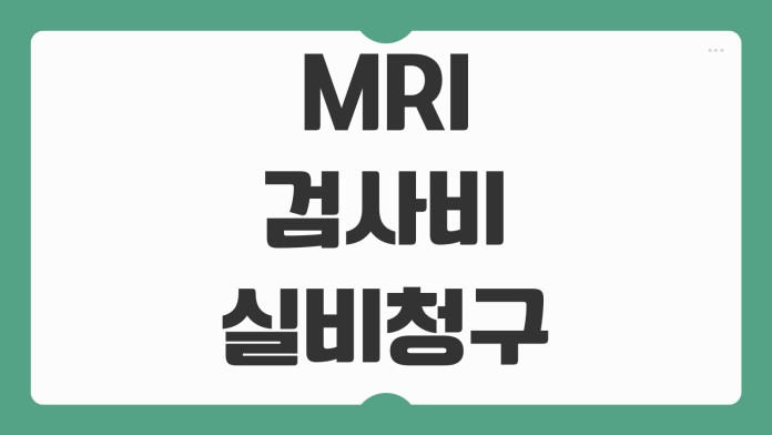 MRI 검사비 실비 청구 필수 서류 보험금 신청 절차 병원비 보상 기준 정리
