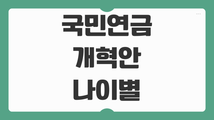 국민연금 개혁안 나이별 차등 보험료율 인상폭 의무가입기간 연장 핵심 내용 정리 국민연금 개혁안 나이별 차등 보험료율 인상폭 의무가입기간 연장 핵심 내용 정리