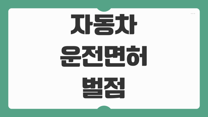 자동차 운전면허 벌점 조회 방법 면허 정지 취소 기준 벌점 소멸 기간 정리