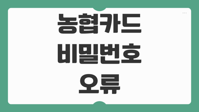 농협카드 비밀번호 오류 5회 초과 시 해제 방법과 비대면 해결 가능 여부
