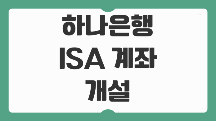 하나은행 ISA 계좌 개설 방법 중개형 일반형 서민형 가입 조건 세제혜택 수수료 비교 하나은행 ISA 계좌 개설 방법 중개형 일반형 서민형 가입 조건 세제혜택 수수료 비교