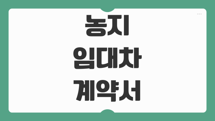 농지 임대차계약서 양식 다운로드와 농지법 개정 체크포인트 작성 전 필수 내용