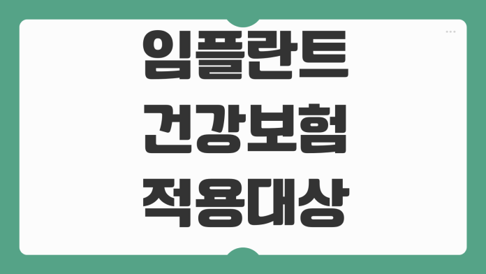임플란트 건강보험 적용대상 나이기준 본인부담금 적용개수 치과선택 임플란트 건강보험 적용대상 나이기준 본인부담금 적용개수 치과선택