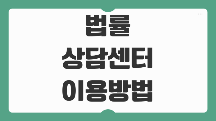 법률상담센터 이용방법 무료법률상담 전화상담 예약절차 준비질문 정리
