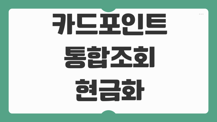 카드포인트 통합조회 현금화 계좌입금 카드사별 전환시간 본인인증 절차 카드포인트 통합조회 현금화 계좌입금 카드사별 전환시간 본인인증 절차