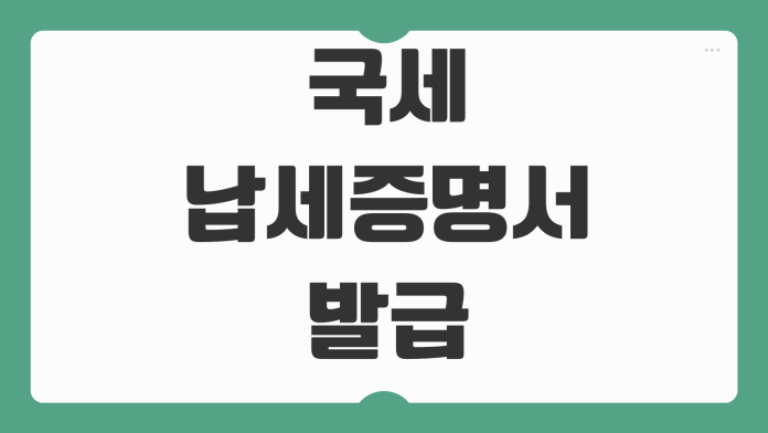 국세 납세증명서 발급방법 홈택스 출력 대출입찰 제출용 유효기간