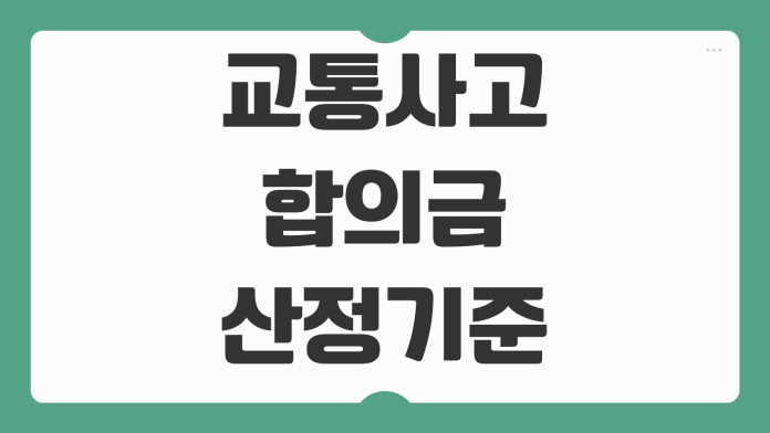교통사고 합의금 산정기준 대인보상 치료비 휴업손해 합의서 작성 요령