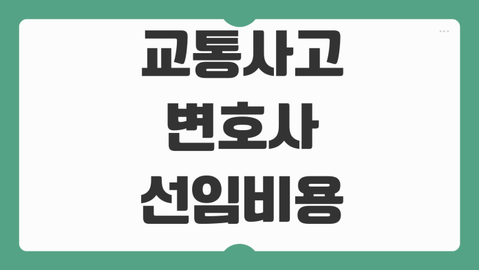 교통사고 변호사 선임비용 합의전략 과실비율 대응 형사절차 준비사항