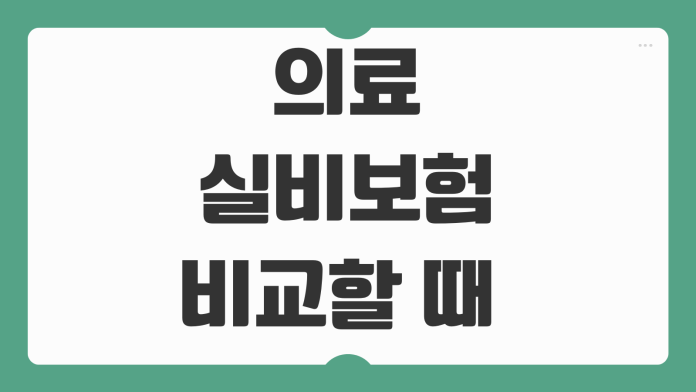 의료실비보험 비교할 때 보장제외 항목 갱신주기 자기부담금 보는 법