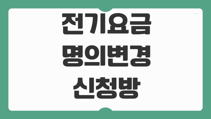 전기요금 명의변경 신청방법 한전 고객번호 확인 자동이체 이전 등록절차