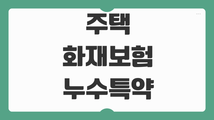 주택화재보험 누수특약 아랫집 피해 배상책임 보장범위 보험료 비교