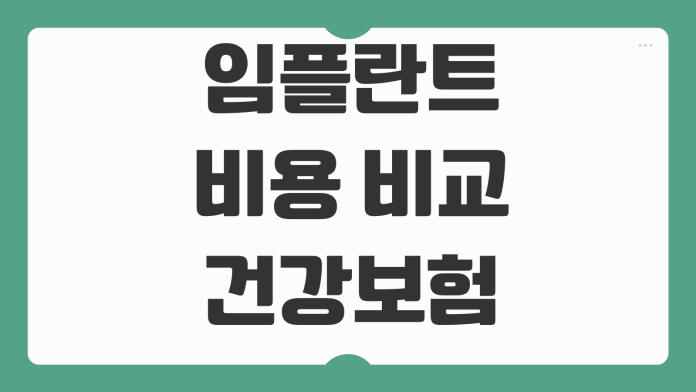 임플란트 비용 비교 건강보험 적용나이 본인부담금 치과선택 체크포인트 임플란트 비용 비교 건강보험 적용나이 본인부담금 치과선택 체크포인트