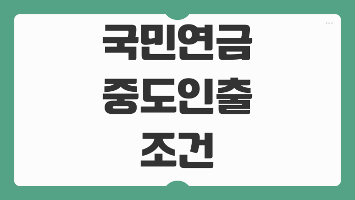 국민연금 중도인출 조건 가능 여부와 불이익 핵심 포인트 빠른 정리
