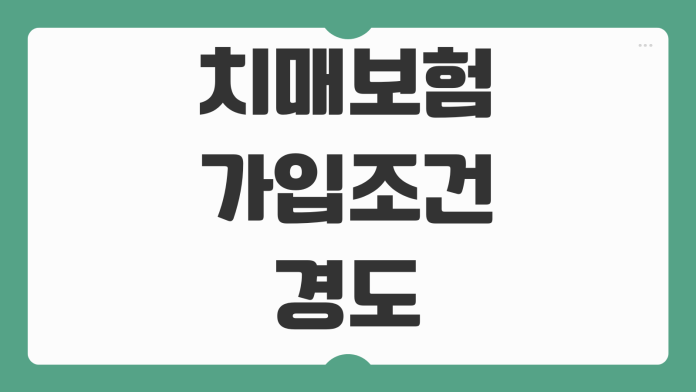 치매보험 가입조건 경도인지장애 진단비 간병비 보장범위 비교포인트
