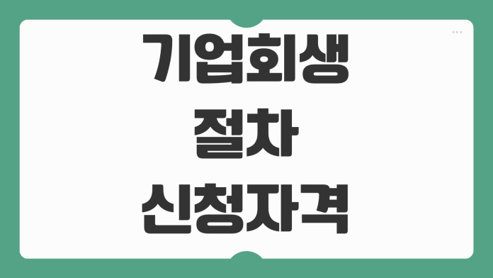 기업회생 절차 신청자격 법정관리 차이 회생계획안 핵심 흐름 정리 기업회생 절차 신청자격 법정관리 차이 회생계획안 핵심 흐름 정리