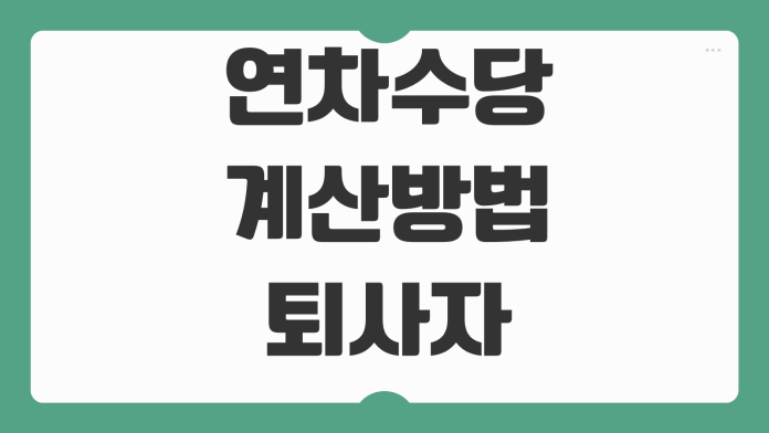 연차수당 계산방법 퇴사자 정산 미사용연차 발생기준 입사일 회계연도