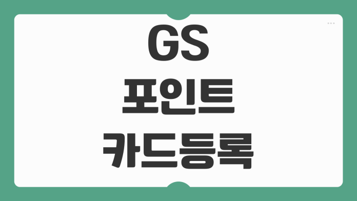 GS 포인트 카드 등록 방법 소멸 기준 고객센터 연락처 빠른 정리