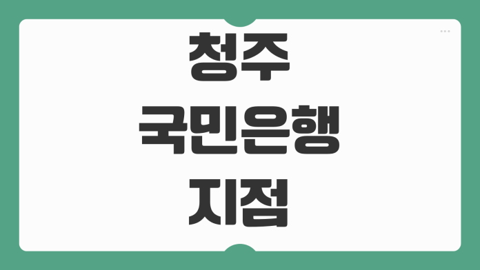 청주 국민은행 지점 위치 영업시간 특화점포 활용 팁 핵심 정리 청주 국민은행 지점 위치 영업시간 특화점포 활용 팁 핵심 정리