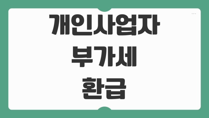 개인사업자 부가세 환급 많이 받는 법 적격증빙 공제항목 누락방지