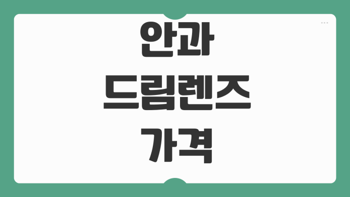 안과 드림렌즈 가격 비교 검사비 포함 관리비용 부작용 체크항목