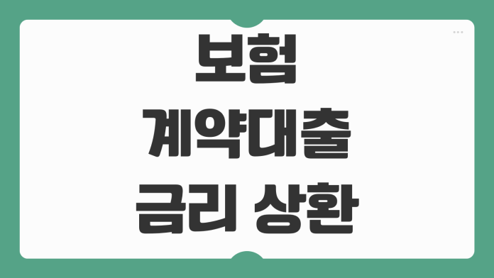 보험계약대출 금리 상환방식 신용점수 영향 해지와 차이 비교판단
