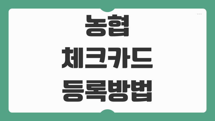 농협 체크카드 등록 방법 신규 재발급 즉시 사용 설정 핵심 정리