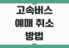 고속버스표 예매 취소 방법 수수료 적게 내는 시간대와 환불 규정 정리 고속버스표 예매 취소 방법 수수료 적게 내는 시간대와 환불 규정 정리