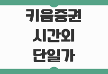 키움증권 시간외 단일가 거래방법 체결 시간 수수료 주의사항 정리 키움증권 시간외 단일가 거래방법 체결 시간 수수료 주의사항 정리