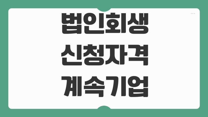 법인회생 신청자격 계속기업가치 청산가치 비교 준비서류 실무포인트 법인회생 신청자격 계속기업가치 청산가치 비교 준비서류 실무포인트