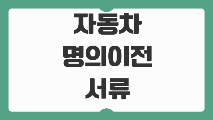 자동차 명의이전 서류 준비물 취득세 보험가입 등록비용 당일처리 순서 자동차 명의이전 서류 준비물 취득세 보험가입 등록비용 당일처리 순서