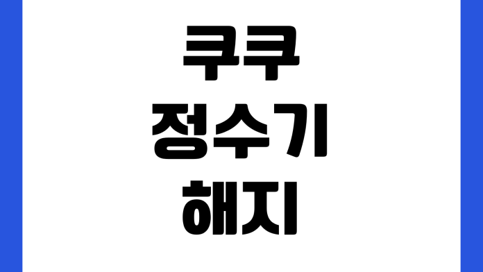 쿠쿠 정수기 해지 위약금 얼마나 나오나 의무사용기간 반환금 명의변경 철거비