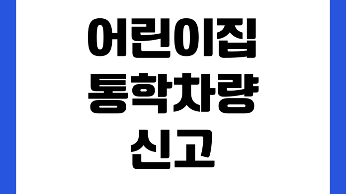 어린이집 통학차량 신고 절차 자동차검사 보험가입 표지발급 안전교육