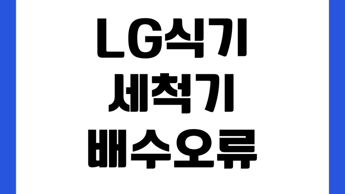 LG식기세척기 배수오류 반복되는 이유 거름망 호스막힘 출장수리 자가청소 LG식기세척기 배수오류 반복되는 이유 거름망 호스막힘 출장수리 자가청소
