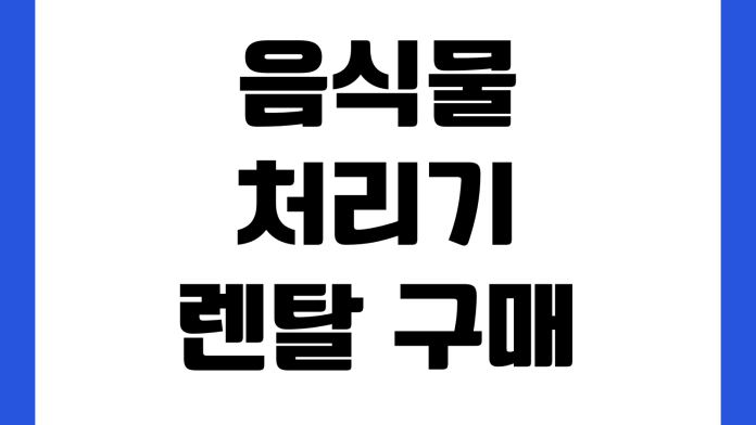 음식물처리기 렌탈과 구매 뭐가 낫나 관리비 전기세 필터교체 AS기간 음식물처리기 렌탈과 구매 뭐가 낫나 관리비 전기세 필터교체 AS기간