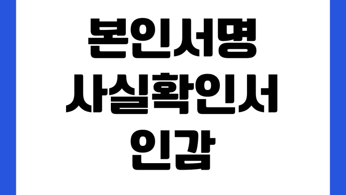본인서명사실확인서 인감 대신 쓸 수 있나 효력범위 금융거래 부동산계약