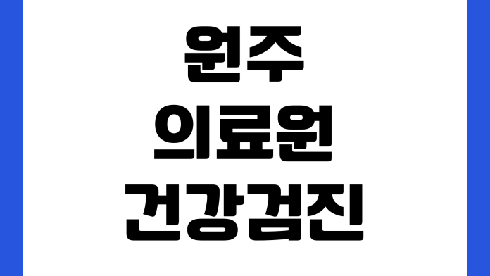 원주 의료원 건강검진 예약방법 비용조회 검진항목 결과확인 주차장