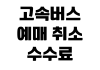 고속버스 예매 취소 수수료 환불 시간 좌석 변경 모바일 탑승 방법 고속버스 예매 취소 수수료 환불 시간 좌석 변경 모바일 탑승 방법