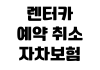 렌터카 예약 취소 자차보험 추가 면책금 확인 연료 규정 반납 요령 렌터카 예약 취소 자차보험 추가 면책금 확인 연료 규정 반납 요령