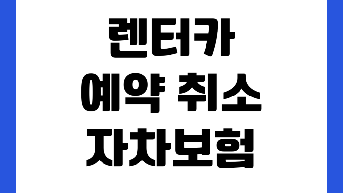 렌터카 예약 취소 자차보험 추가 면책금 확인 연료 규정 반납 요령