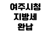 여주시청 지방세완납증명서 발급 민원실 준비물 위택스 출력방법 여주시청 지방세완납증명서 발급 민원실 준비물 위택스 출력방법